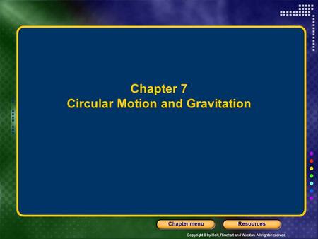 Copyright © by Holt, Rinehart and Winston. All rights reserved. ResourcesChapter menu Chapter 7 Circular Motion and Gravitation.