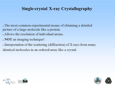 Single-crystal X-ray Crystallography ● The most common experimental means of obtaining a detailed picture of a large molecule like a protein. ● Allows.