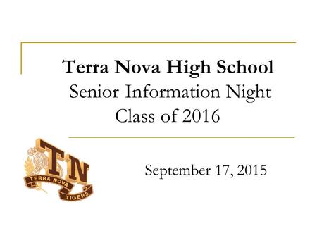 Terra Nova High School Senior Information Night Class of 2016 September 17, 2015.