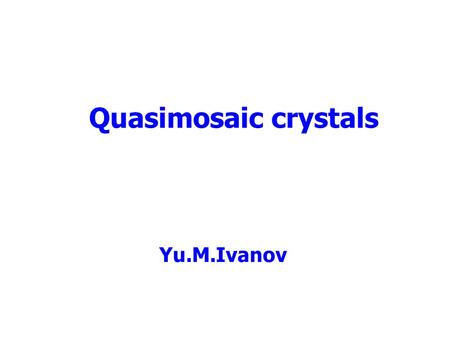 Quasimosaic crystals Yu.M.Ivanov. Elastic quasimosaic (Sumbaev) effect Studied by Sumbaev in 1957 Resulted in broadening of gamma-ray diffraction peaks.