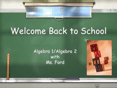 Welcome Back to School Algebra 1/Algebra 2 with Ms. Ford Algebra 1/Algebra 2 with Ms. Ford.