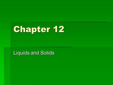 Chapter 12 Liquids and Solids. 12-1 Definitions!!!!  Fluid- a substance that can flow and therefore take the shape of its container.  Liquids and Gases.