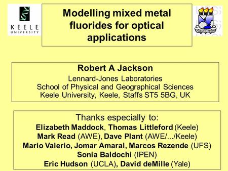 Modelling mixed metal fluorides for optical applications Robert A Jackson Lennard-Jones Laboratories School of Physical and Geographical Sciences Keele.