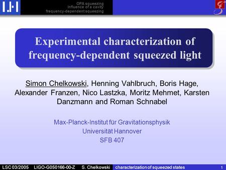 LSC 03/2005 LIGO-G050166-00-Z S. Chelkowskicharacterization of squeezed states 1 Experimental characterization of frequency-dependent squeezed light Simon.