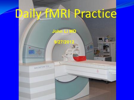 Daily fMRI Practice John Li MD 9/27/2012. When you preparing a fMRI study, you need to Read and understand the fMRI requirements. Design and choose proper.