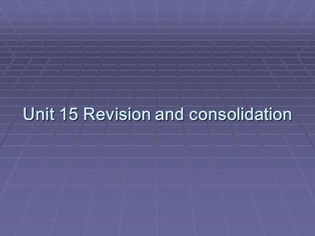 Unit 15 Revision and consolidation. OOOObjectives FFFFocus.