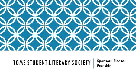 TOME STUDENT LITERARY SOCIETY Sponsor: Elease Franchini.