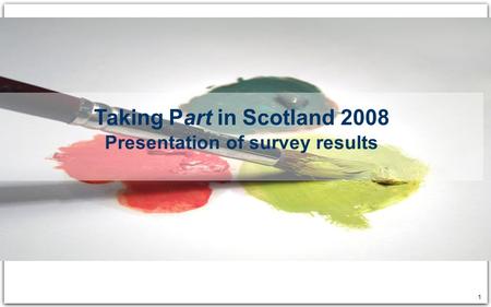 1 Taking Part in Scotland 2008 Presentation of survey results.