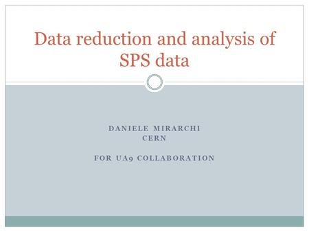 DANIELE MIRARCHI CERN FOR UA9 COLLABORATION Data reduction and analysis of SPS data.