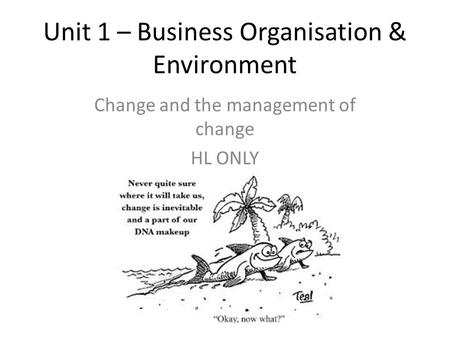 Unit 1 – Business Organisation & Environment Change and the management of change HL ONLY.