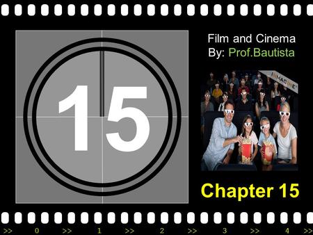 >>0 >>1 >> 2 >> 3 >> 4 >> 15 Film and Cinema By: Prof.Bautista Chapter 15.