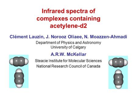 Infrared spectra of complexes containing acetylene-d2 Clément Lauzin, J. Norooz Oliaee, N. Moazzen-Ahmadi Department of Physics and Astronomy University.