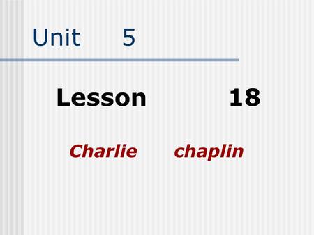 Unit 5 Lesson 18 Charlie chaplin Revision 1. How to direct a play? Firstly choose the actors Secondly practise a lot At last put it on in the theatre.