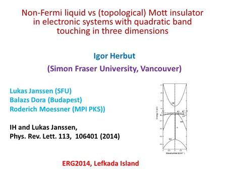 Non-Fermi liquid vs (topological) Mott insulator in electronic systems with quadratic band touching in three dimensions Igor Herbut (Simon Fraser University,