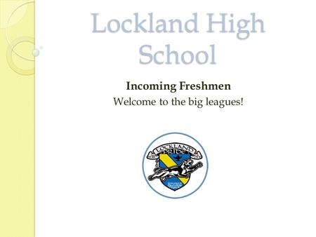 Incoming Freshmen Welcome to the big leagues!
