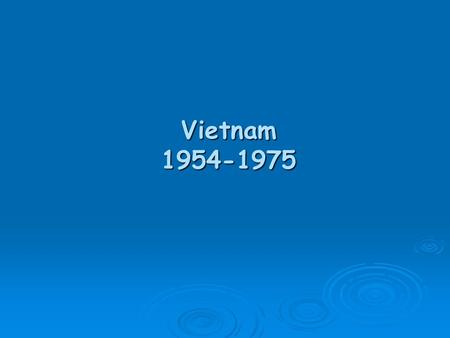 Vietnam 1954-1975 Vietnam The Beginning  May 7, 1954 Vietnamese forces occupy the French command post at Dien Bien Phu and French cease fire. Battle.