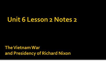 The Vietnam War and Presidency of Richard Nixon. Causes to the Vietnam War Policy of Containment Gulf of Tonkin Resolution Domino Theory Events of the.
