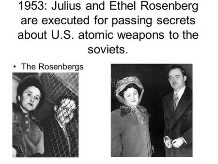 1953: Julius and Ethel Rosenberg are executed for passing secrets about U.S. atomic weapons to the soviets. The Rosenbergs.
