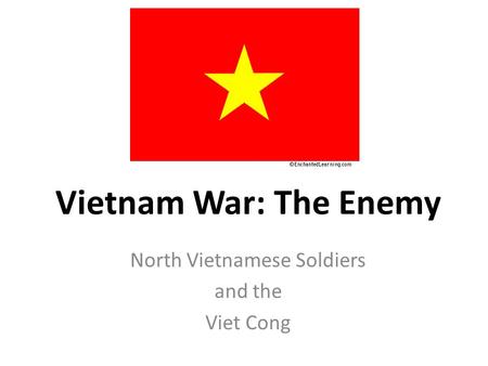 Vietnam War: The Enemy North Vietnamese Soldiers and the Viet Cong.