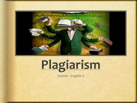 Plagiarism Daniels - English 11. Plagiarism What is it? Why is it important to me? How can I avoid it?