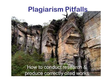 Plagiarism Pitfalls How to conduct research & produce correctly cited works.