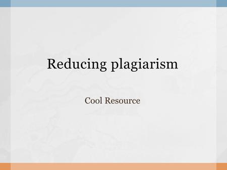 Reducing plagiarism Cool Resource. 1. What is Plagiarism? 2. Useful site 3. More information Contents.