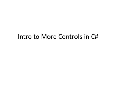 Intro to More Controls in C#. C# Demonstration We already touched on labels and buttons Ad-hoc demo of controls – Textboxes Multiline – Checkbox – Radiobutton.