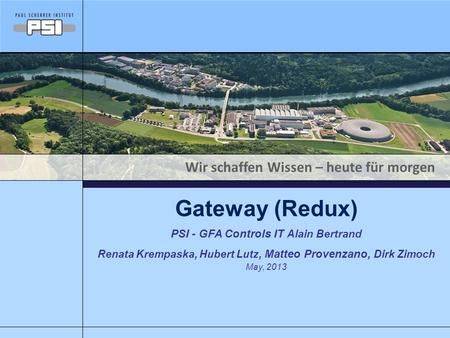Wir schaffen Wissen – heute für morgen Gateway (Redux) PSI - GFA Controls IT Alain Bertrand Renata Krempaska, Hubert Lutz, Matteo Provenzano, Dirk Zimoch.