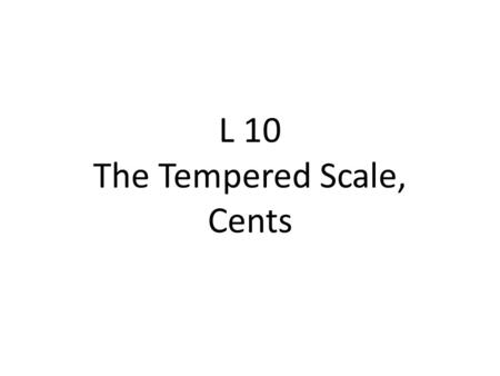 L 10 The Tempered Scale, Cents. The Tempered Scale.