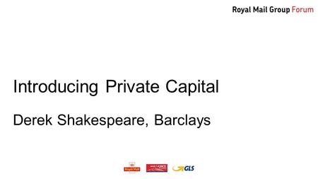 Introducing Private Capital Derek Shakespeare, Barclays.