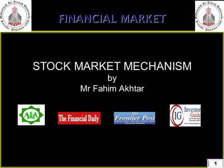 1 STOCK MARKET MECHANISM by Mr Fahim Akhtar FINANCIAL MARKET.