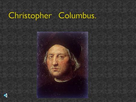 *Christopher Columbus was born in GÉNOVA in the 1451 year.