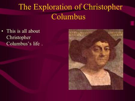 The Exploration of Christopher Columbus This is all about Christopher Columbus’s life.