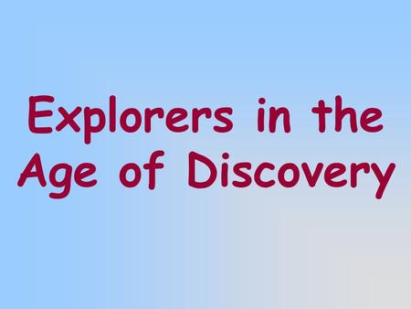 Explorers in the Age of Discovery. European explorers were motivated by “____, ____, and ___!” Many were attempting to find western trade routes to East.