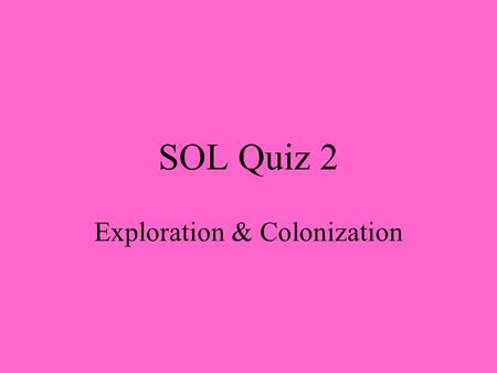 SOL Quiz 2 Exploration & Colonization. 1. Which of the following statements about Columbus is CORRECT? a. Columbus found a new route to Asia. b. Columbus.