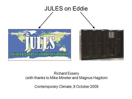 JULES on Eddie Richard Essery (with thanks to Mike Mineter and Magnus Hagdorn Contemporary Climate, 8 October 2009.