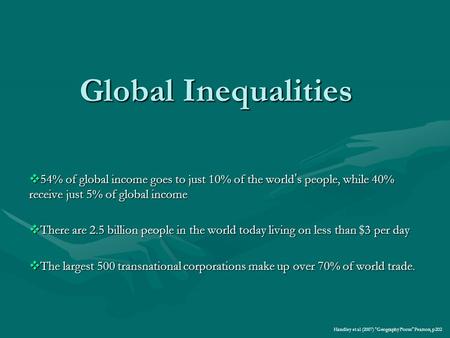 Global Inequalities  54% of global income goes to just 10% of the world’s people, while 40% receive just 5% of global income  There are 2.5 billion people.
