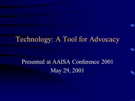 Technology: A Tool for Advocacy Presented at AAISA Conference 2001 May 29, 2001.
