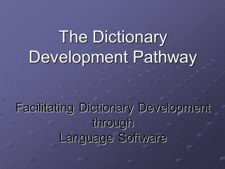 The Dictionary Development Pathway Facilitating Dictionary Development through Language Software.