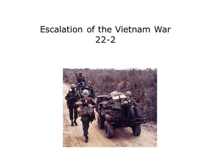 Escalation of the Vietnam War 22-2. Terms and People William Westmoreland − the American military commander in South Vietnam napalm − jellied gasoline.