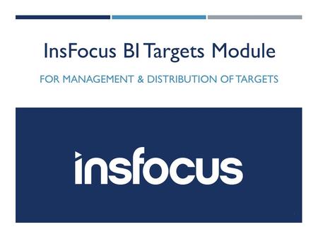 InsFocus BI Targets Module FOR MANAGEMENT & DISTRIBUTION OF TARGETS 1.