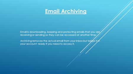 Email Archiving Email is downloading, keeping and protecting emails that you are receiving or sending so they can be accessed at another time. Archiving.