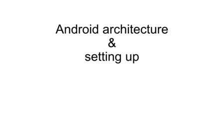 Android architecture & setting up. Android operating system comprises of different software components arranges in stack. Different components of android.