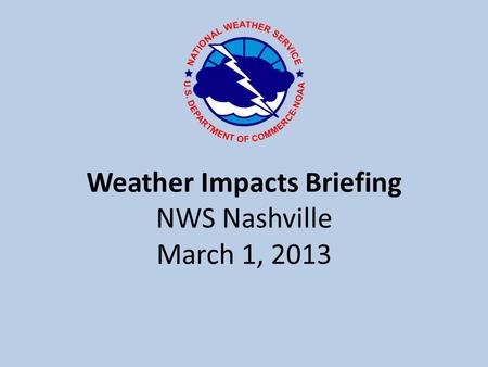 Weather Impacts Briefing NWS Nashville March 1, 2013.