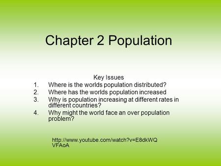 Chapter 2 Population Key Issues 1.Where is the worlds population distributed? 2.Where has the worlds population increased 3.Why is population increasing.