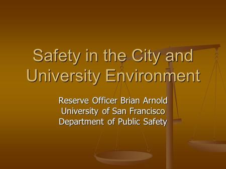 Safety in the City and University Environment Reserve Officer Brian Arnold University of San Francisco Department of Public Safety.