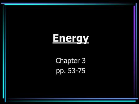 Energy Chapter 3 pp. 53-75. Mechanical Energy- Potential energy – –energy stored in an object due to its position Kinetic energy- –energy in motion.