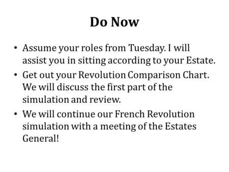 Do Now Assume your roles from Tuesday. I will assist you in sitting according to your Estate. Get out your Revolution Comparison Chart. We will discuss.