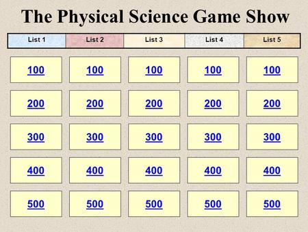 The Physical Science Game Show 100 200 100 200 300 400 500 300 400 500 100 200 300 400 500 100 200 300 400 500 100 200 300 400 500 List 1List 2List 3List.