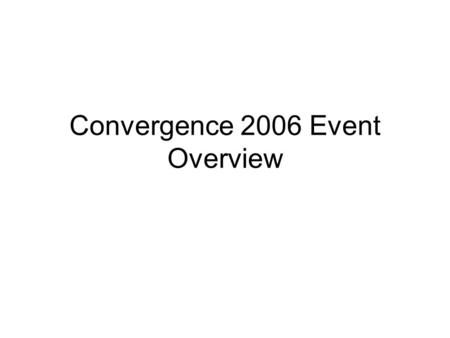 Convergence 2006 Event Overview. Agenda Attendance Overview Sponsor/Exhibitor Overview Event Overview Pinnacle Awards Overview.
